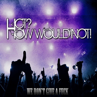 HOT? How would not! – We Don't Give a Fuck (EP) (2012)