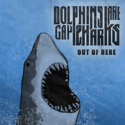 Dolphins Are Gay Sharks – Out Of Here (2011)