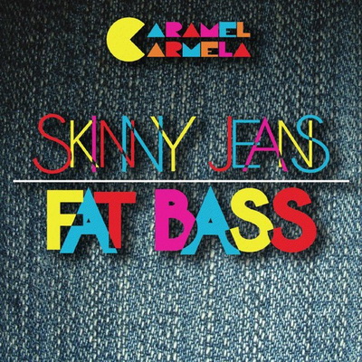 Caramel Carmela — Skinny Jeans, Fat Bass (2012)