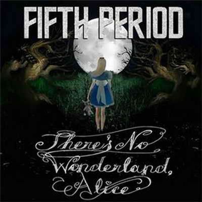 Fifth Period — There's No Wonderland, Alice (2011)